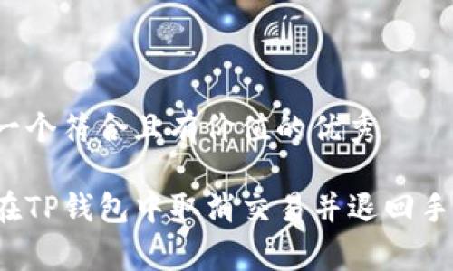 思考一个符合且有价值的优秀

如何在TP钱包中取消交易并退回手续费？