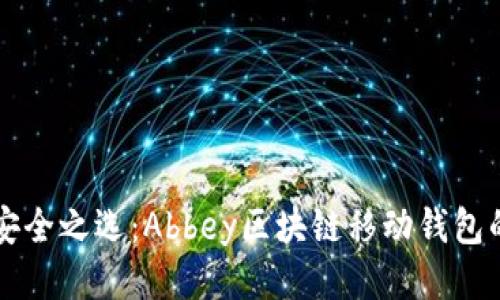 发现新的安全之选：Abbey区块链移动钱包的全面介绍