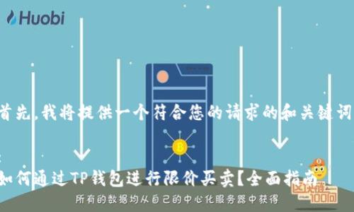 首先，我将提供一个符合您的请求的和关键词:

:
如何通过TP钱包进行限价买卖？全面指南