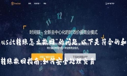 关于“tp钱包usdt转账怎么撤回”的问题，以下是符合的和相关关键词：

TP钱包USDT转账撤回指南：如何安全处理交易