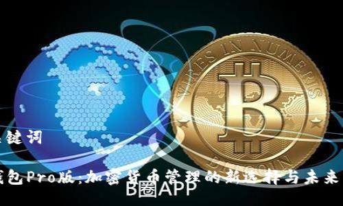 及关键词

TP钱包Pro版：加密货币管理的新选择与未来展望