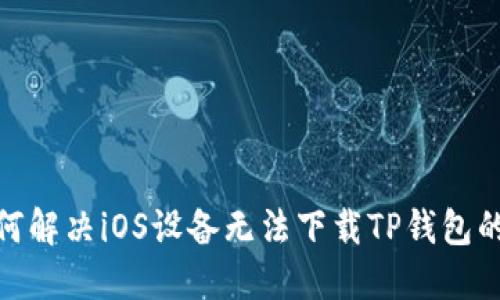 : 如何解决iOS设备无法下载TP钱包的问题