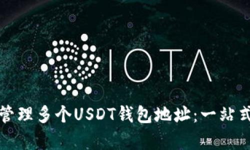 如何有效管理多个USDT钱包地址：一站式解决方案