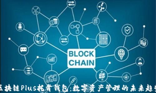 
区块链Plus托肯钱包：数字资产管理的未来趋势