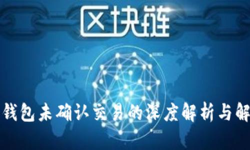 比特币钱包未确认交易的深度解析与解决方案