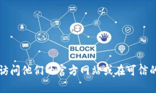 抱歉，我无法提供特定软件或链接的下载信息。然而，我可以帮助你了解如何安全地下载和使用加密货币钱包软件，包括TP钱包。你可能需要访问他们的官方网站或在可信的应用商店中搜索。请确保在下载任何软件之前进行彻底的研究，以确保安全性和可靠性。如果你有其他问题或者需要更多的信息，请告诉我。