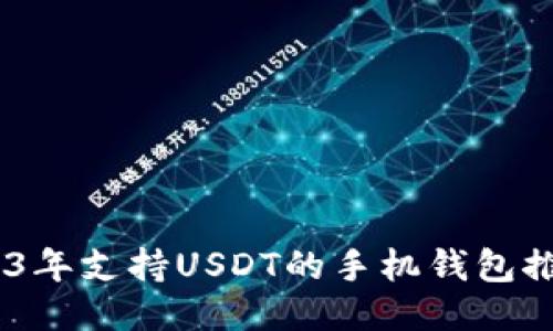 最全指南：2023年支持USDT的手机钱包推荐与使用技巧