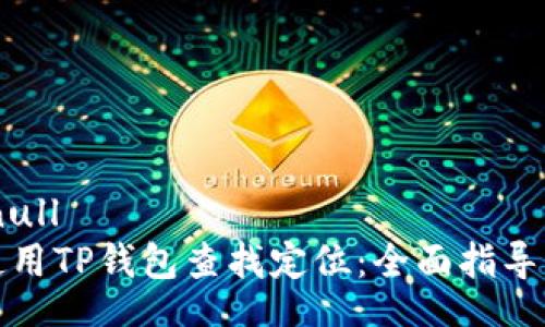 null/null
如何使用TP钱包查找定位：全面指导与技巧