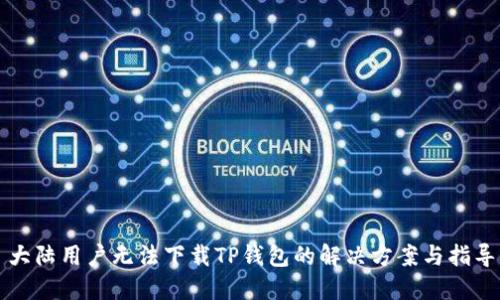 大陆用户无法下载TP钱包的解决方案与指导